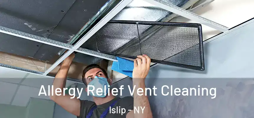  Allergy Relief Vent Cleaning Islip - NY