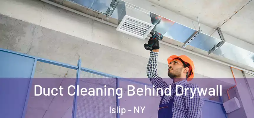  Duct Cleaning Behind Drywall Islip - NY