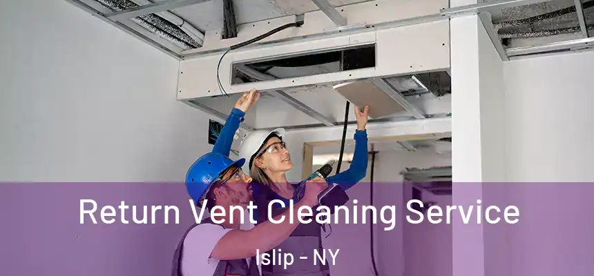 Return Vent Cleaning Service Islip - NY