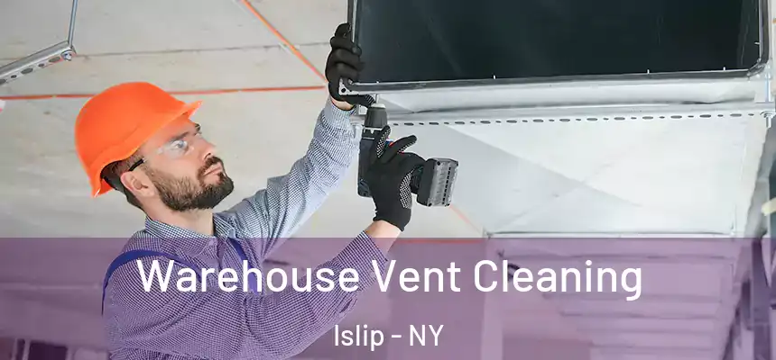Warehouse Vent Cleaning Islip - NY